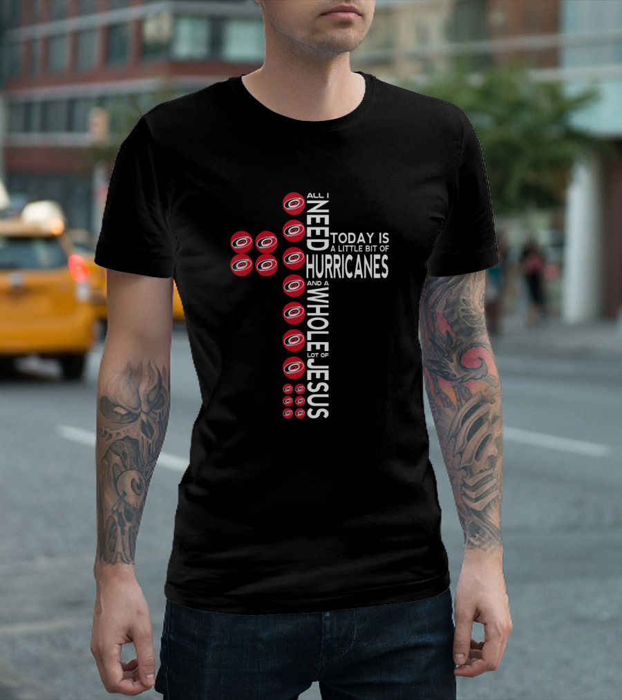 All I Need Today Is A Little Bit Of Hurricanes And A Whole Lot Of Jesus Carolina Hurricanes Fans Cross T-Shirt