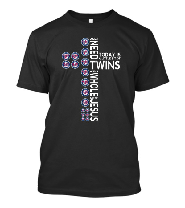 All I Need Today Is A Little Bit Of Minnesota Twins And A Whole Lot Of Jesus T-Shirt