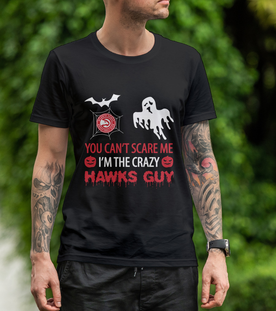 You Can’t Scare Me I’m The Crazy Hawks Guy Atlanta Basketball Club T-Shirt