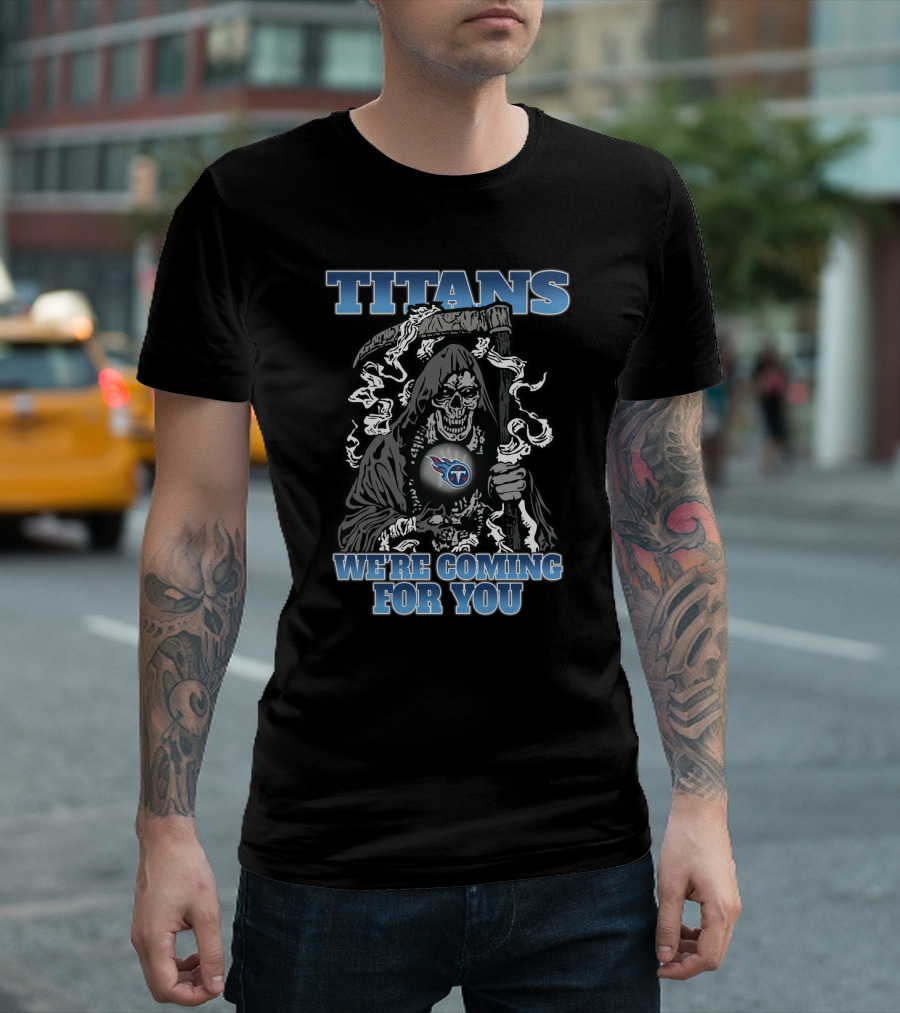 Titans We're Coming For You Grim Reaper With Tennessee Titans T-Shirt