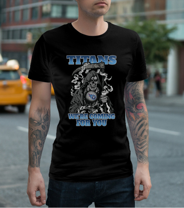 Titans We're Coming For You Grim Reaper With Tennessee Titans T-Shirt