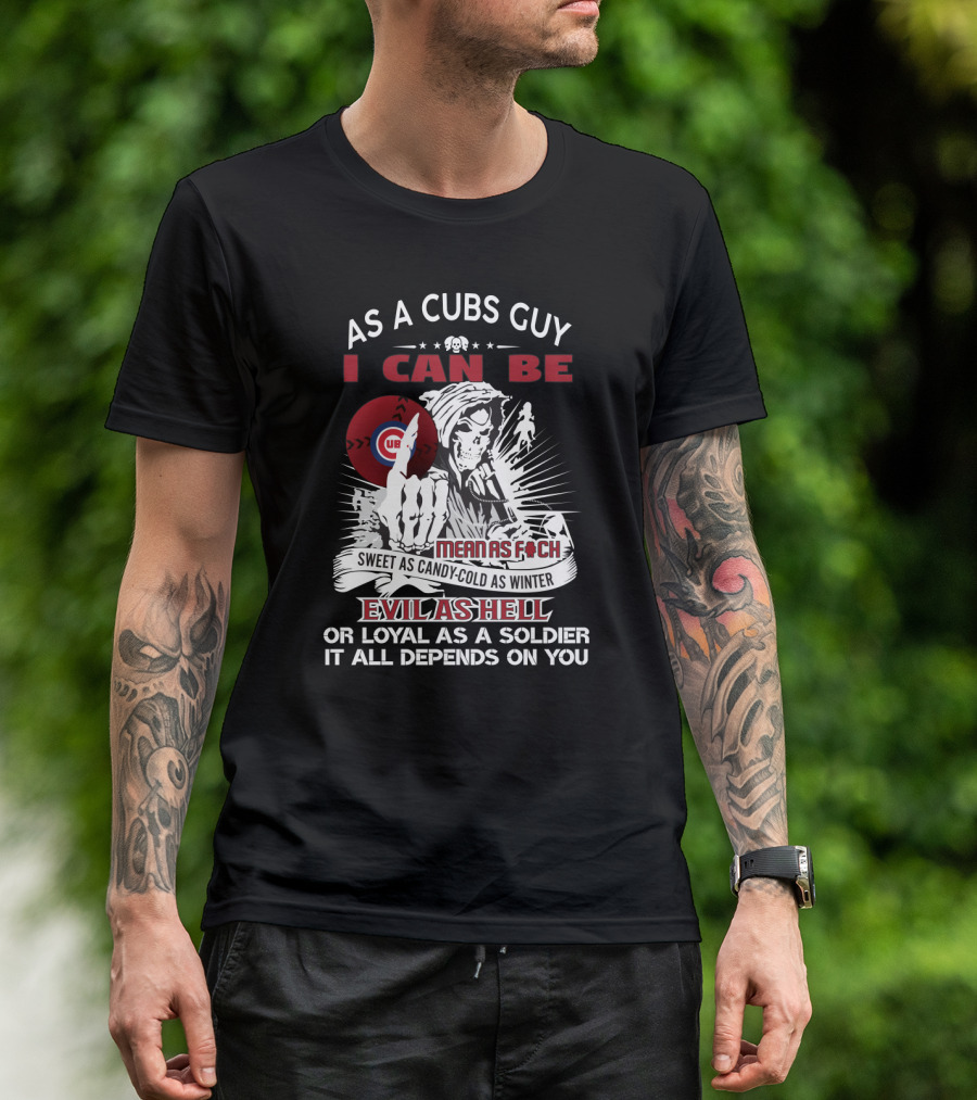 As A Cubs Guy I Can Be Mean As F--- Sweet As Candy Cold As Winter Evil As Hell Loyal As A Soldier T-Shirt