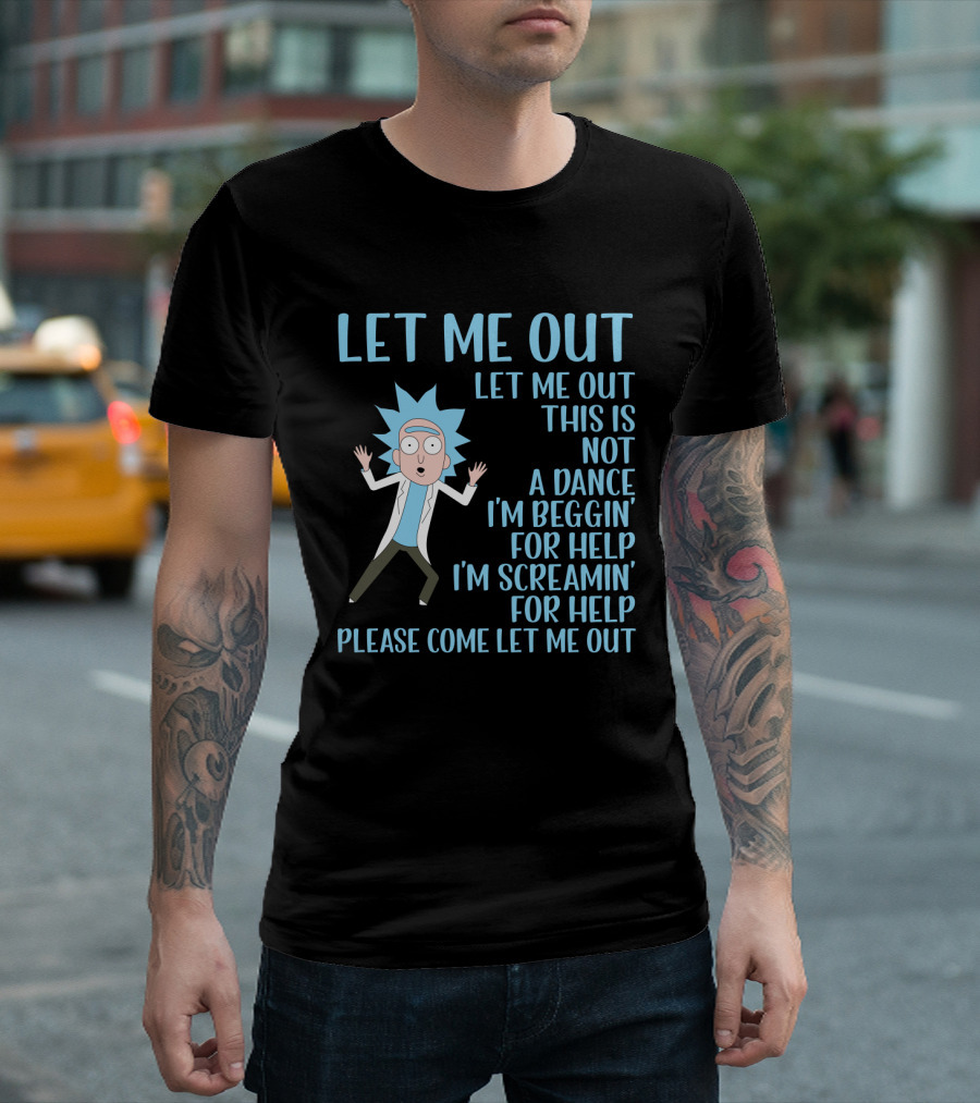 Rick and Morty Let Me Out Beggin' for Help Funny Design for Fans T-Shirt