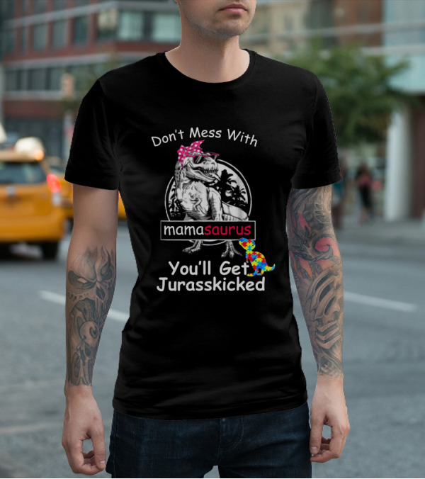 Don't Mess With Mamasaurus You'll Get Jurasskicked Dinosaur T-Shirt