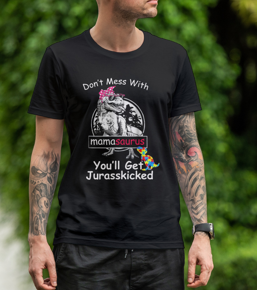 Don't Mess With Mamasaurus You'll Get Jurasskicked Dinosaur T-Shirt