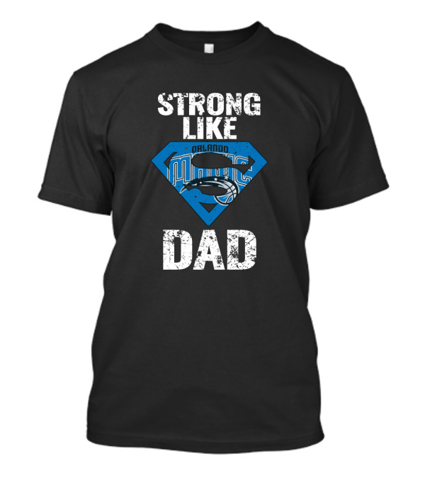 Strong Like Orlando Magic Dad T-Shirt