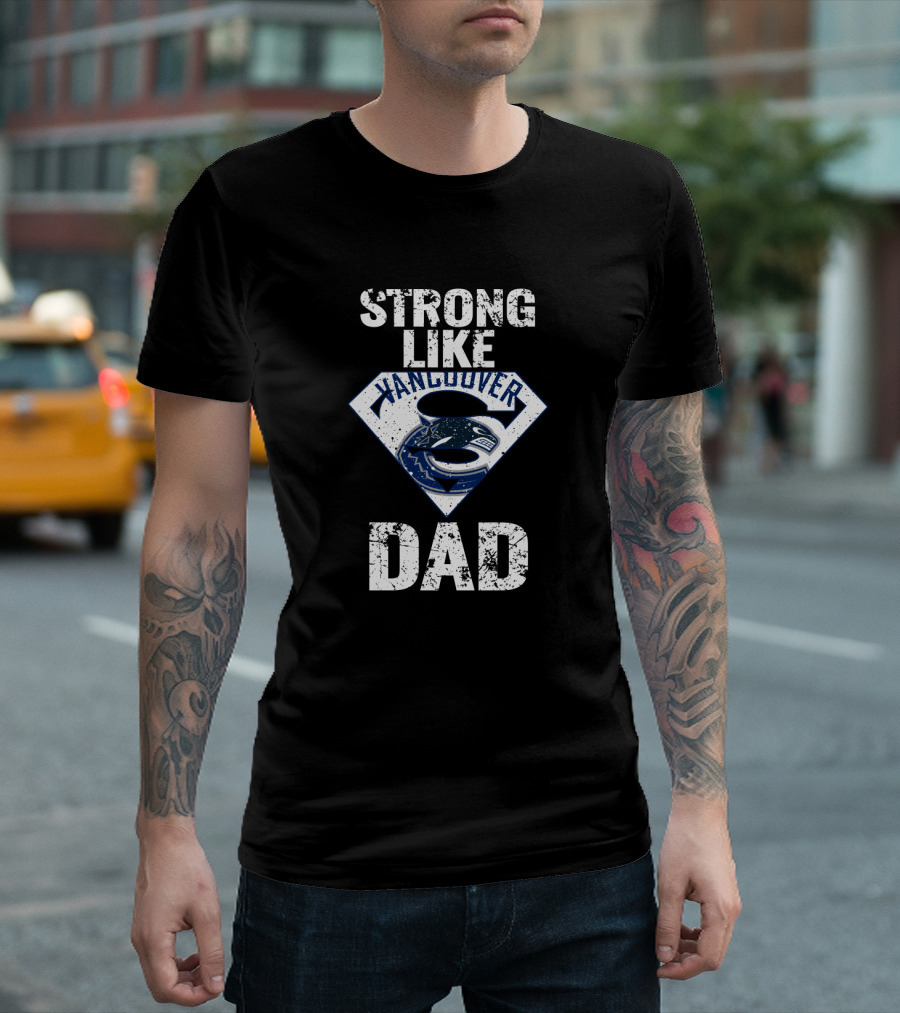 Strong Like Vancouver Canucks Dad T-Shirt