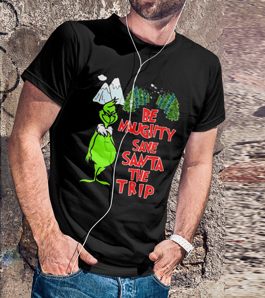 Grinch Be Naughty Save Santa The Trip Christmas Humor Mountaintop Trees T-Shirt