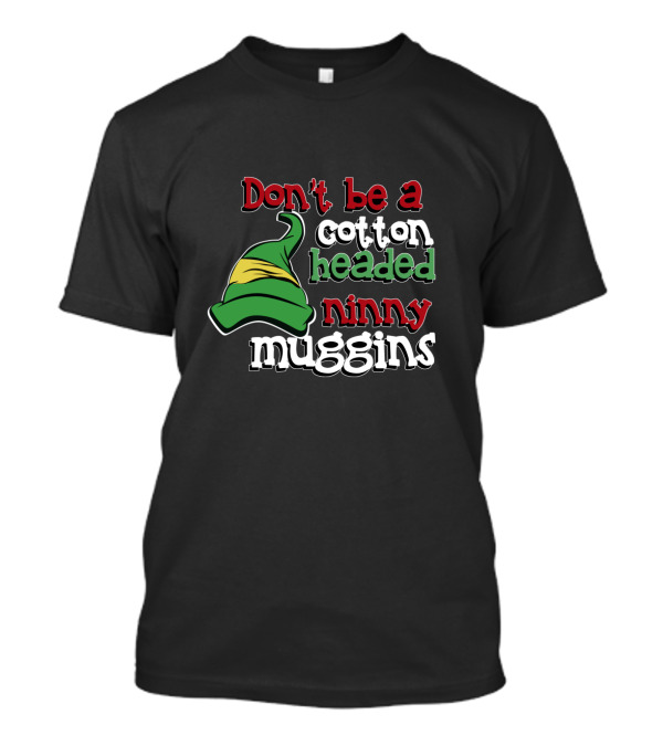 Don't Be A Cotton Headed Ninny Muggins Elf Hat Green And Red T-Shirt