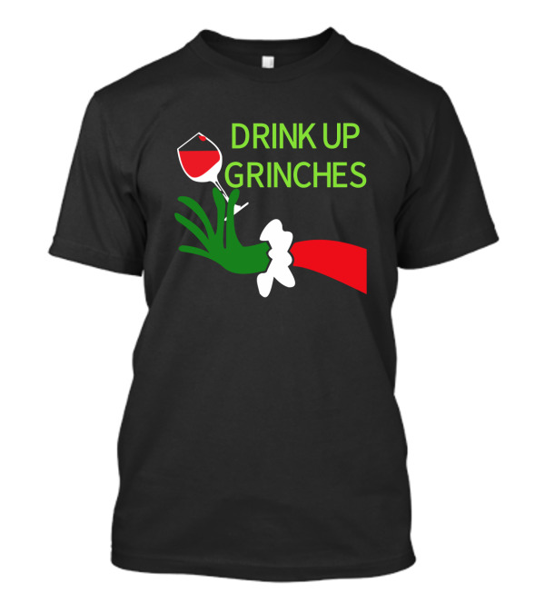 Drink Up Grinches With Green Hand Holding Red Wine Glass T-Shirt