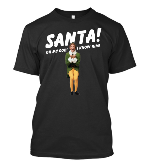 Santa Oh My God I Know Him Buddy The Elf Christmas Movie T-Shirt