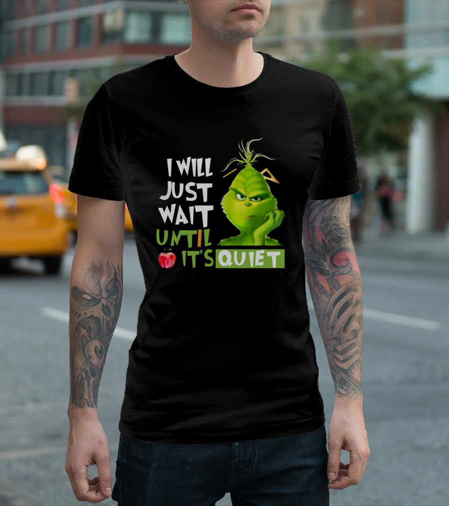 I Will Just Wait Until It's Quiet Grinch with Apple and Playful Font T-Shirt
