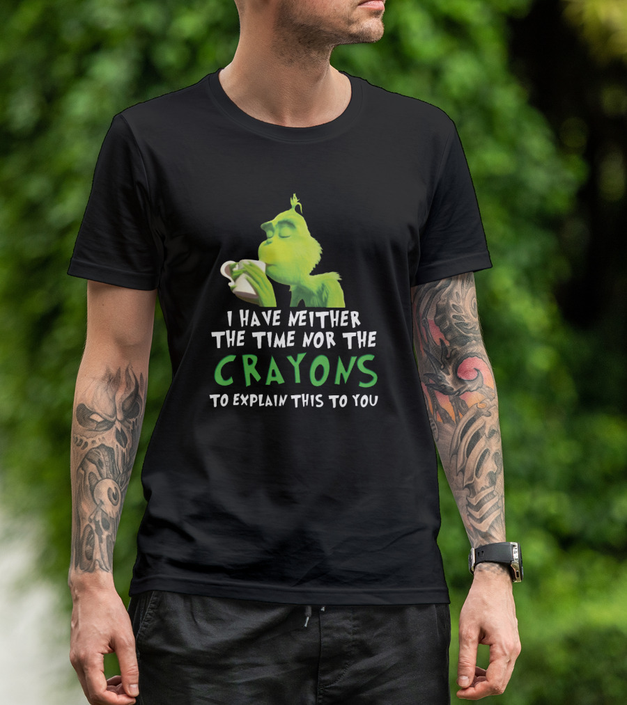 I Have Neither The Time Nor The Crayons To Explain This To You Grinch Green Character Holding Coffee Cup T-Shirt