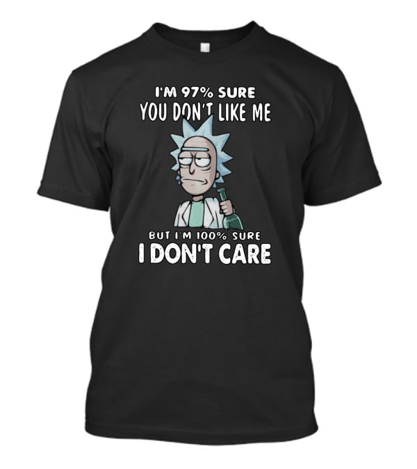 Rick And Morty I'm 97% Sure You Don't Like Me But I'm 100% Sure I Don't Care T-Shirt
