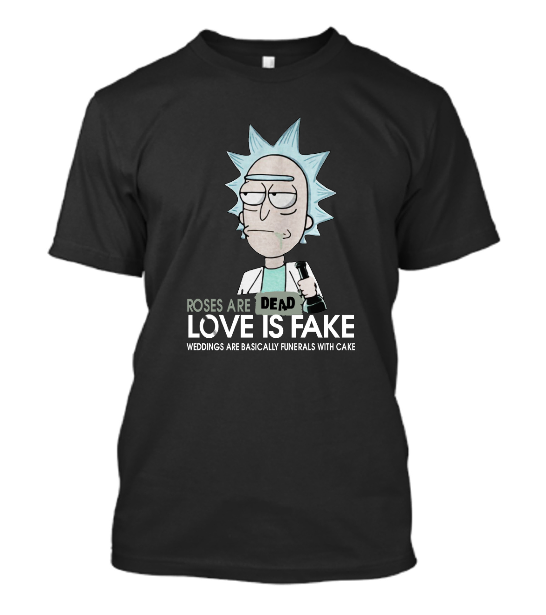 Rick And Morty Roses Are Dead Love Is Fake Weddings Are Basically Funerals With Cake T-Shirt