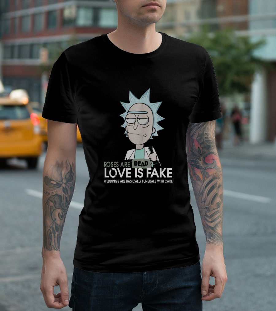 Rick And Morty Roses Are Dead Love Is Fake Weddings Are Basically Funerals With Cake T-Shirt