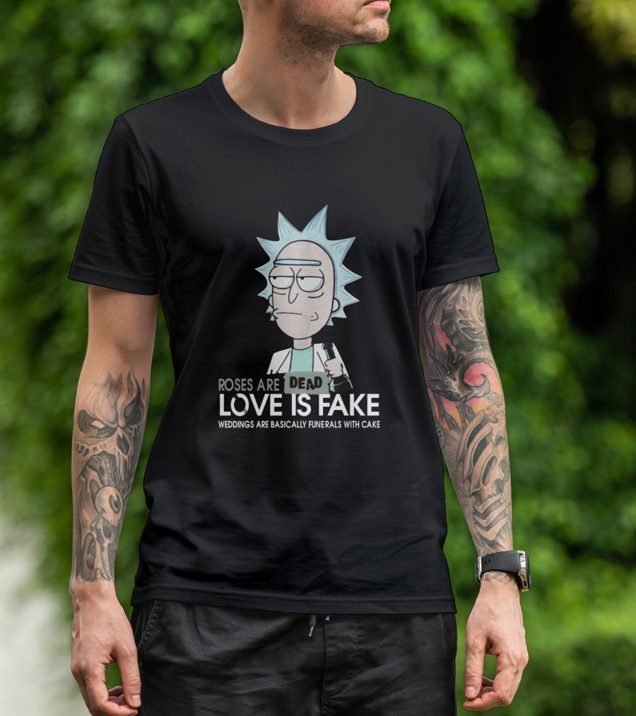 Rick And Morty Roses Are Dead Love Is Fake Weddings Are Basically Funerals With Cake T-Shirt