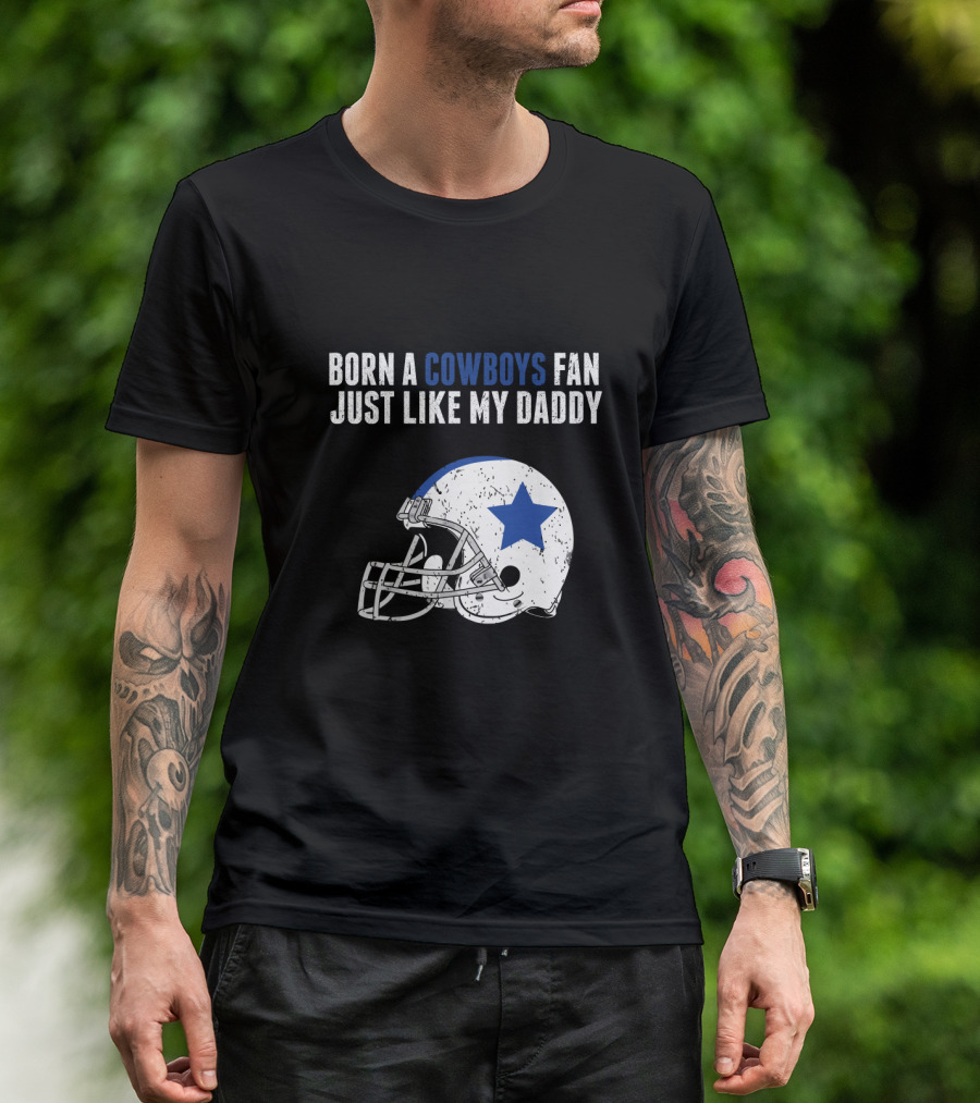 Born A Cowboys Fan Just Like My Daddy Helmet Design NFL T-Shirt