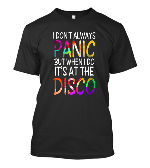 I Don't Always Panic But When I Do It's At The Disco Bright T-Shirt
