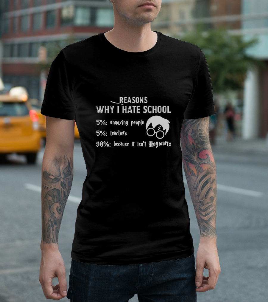 Reasons Why I Hate School: 5% Annoying People 5% Teachers 90% Because It Isn't Hogwarts T-Shirt
