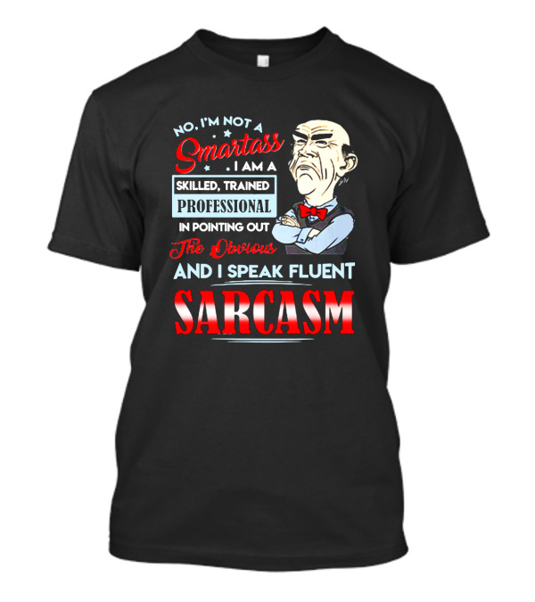 Walter Jeff Dunham No I'm Not A Smartass Skilled Trained Professional Pointing Out The Obvious I Speak Fluent Sarcasm T-Shirt