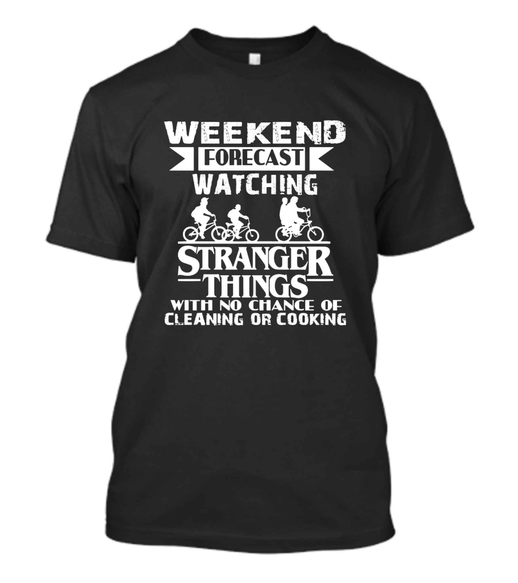 Weekend Forecast Watching Stranger Things No Chance Cleaning Or Cooking T-Shirt