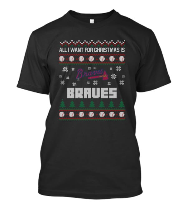 All I Want For Christmas Is Braves Ugly Sweater For Atlanta Fans T-Shirt