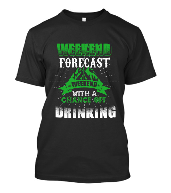 Weekend Forecast Chance Of Drinking T-Shirt