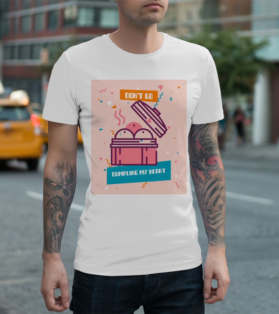 Don't Go Dumpling My Heart T-Shirt