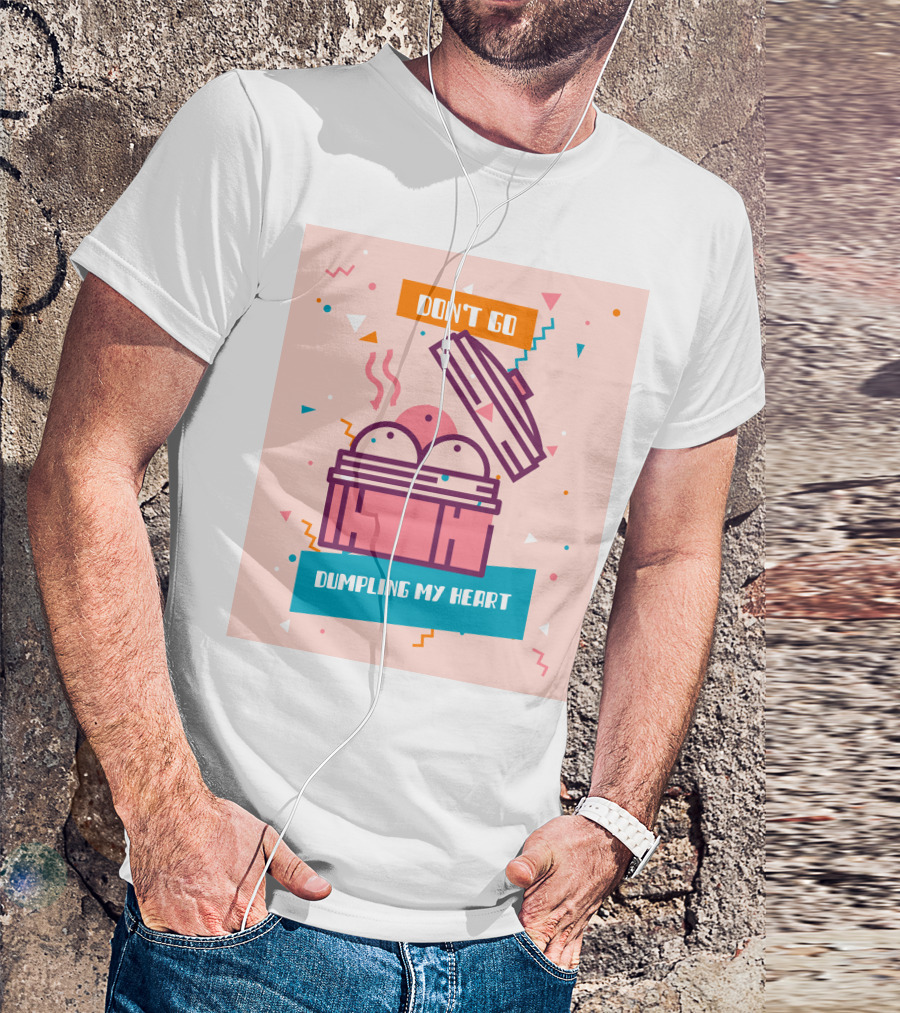 Don't Go Dumpling My Heart T-Shirt