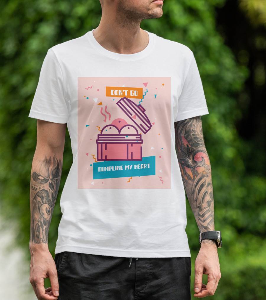 Don't Go Dumpling My Heart T-Shirt
