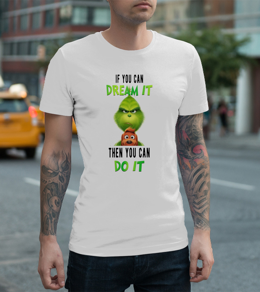 If You Can Dream It Then You Can Do It Grinch and Dog T-Shirt