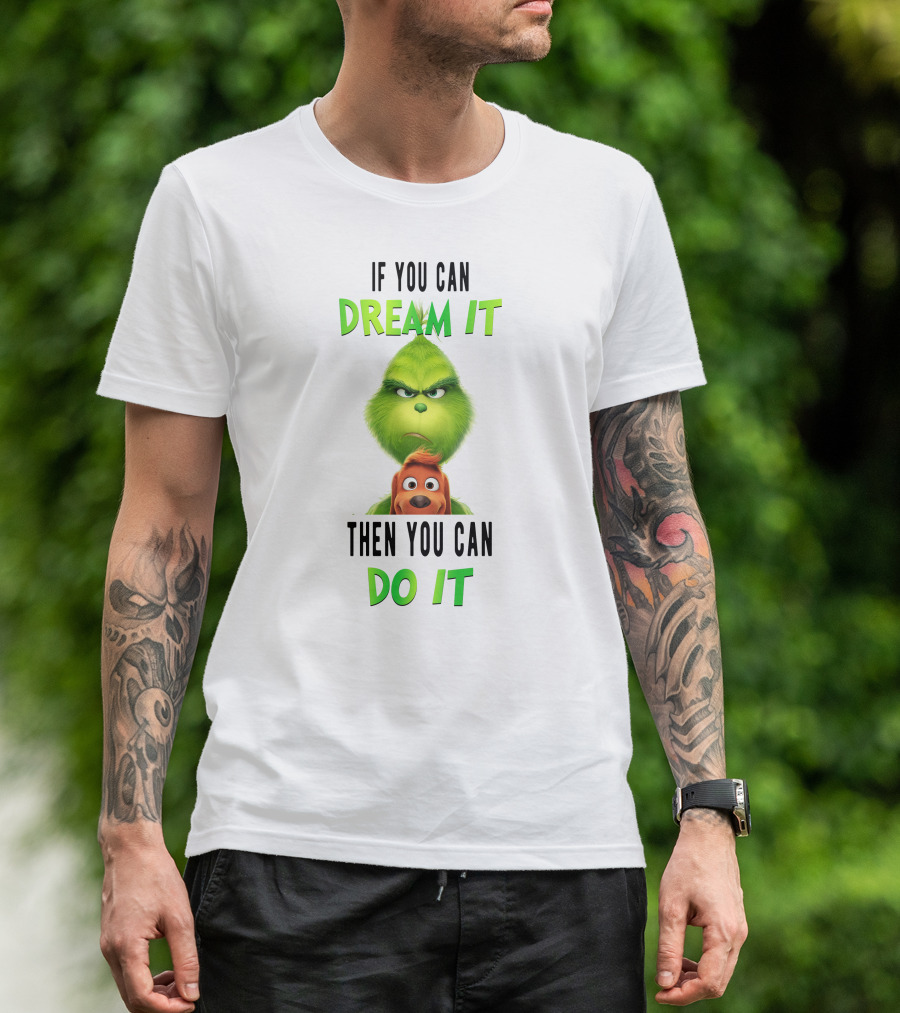 If You Can Dream It Then You Can Do It Grinch And Dog T-Shirt