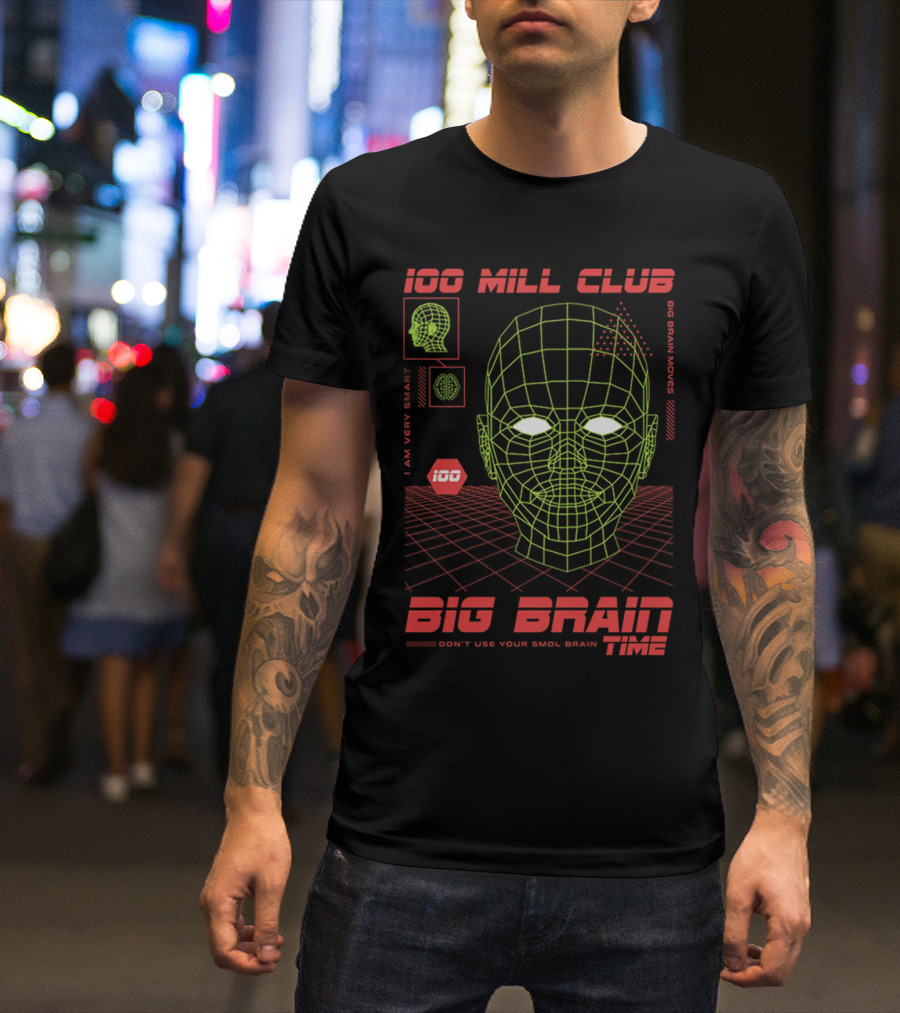 100 Mill Club Big Brain Time Don't Use Your Smol Brain I Am Very Smart Big Brain Moves T-Shirt