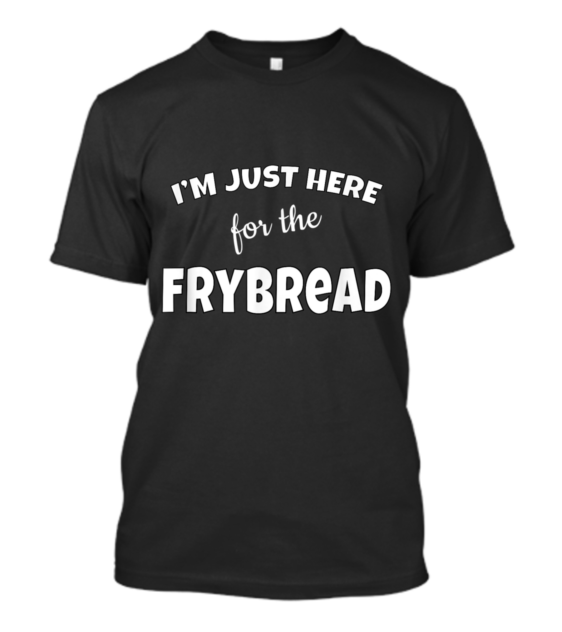 I'm Just Here For The Frybread Fry Bread Lovers Humor T-Shirt