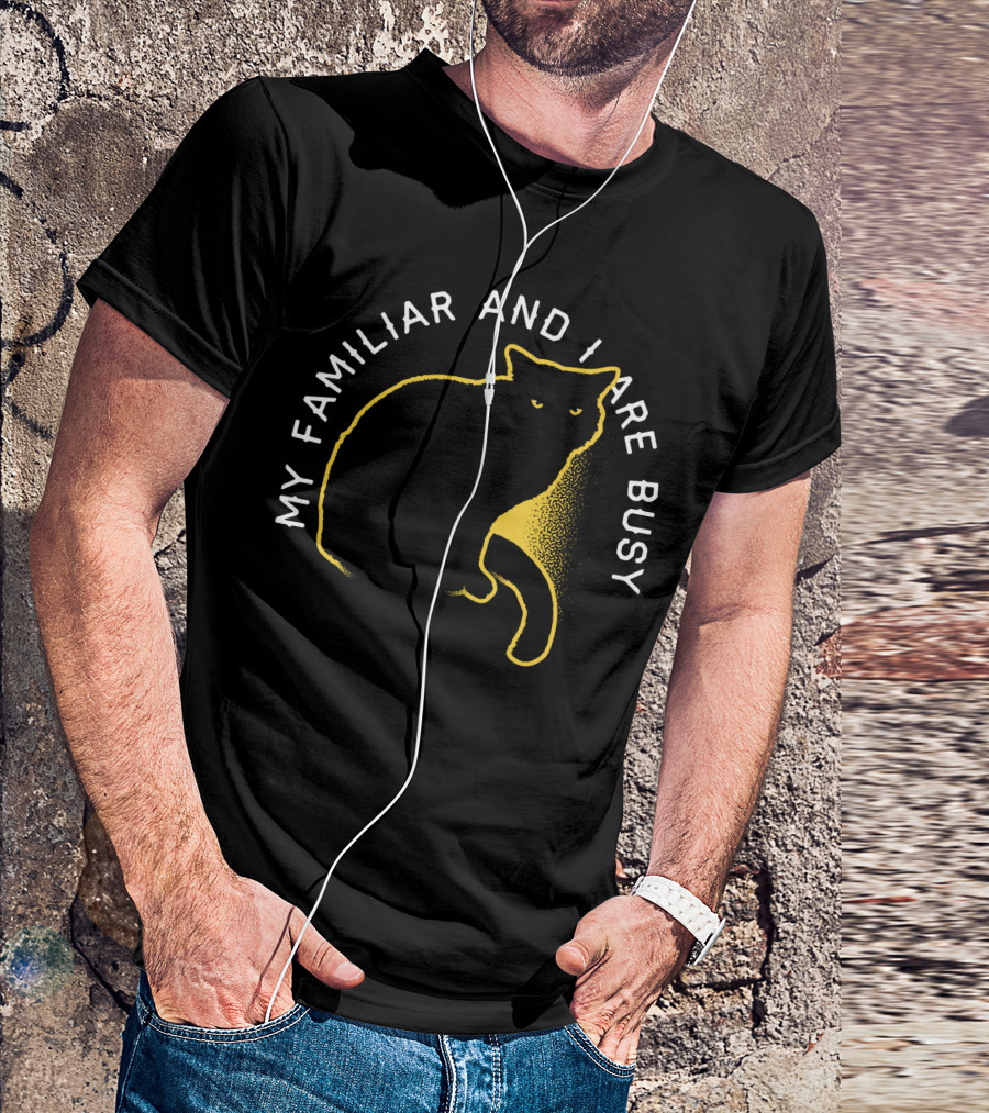 My Familiar And I Are Busy Cat T-Shirt
