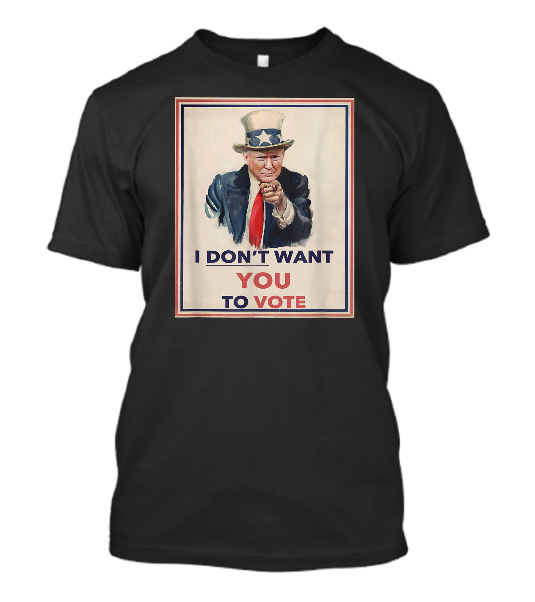 I DON'T WANT YOU TO VOTE Uncle Sam Parody With Political Figure In Hat And Suit T-Shirt