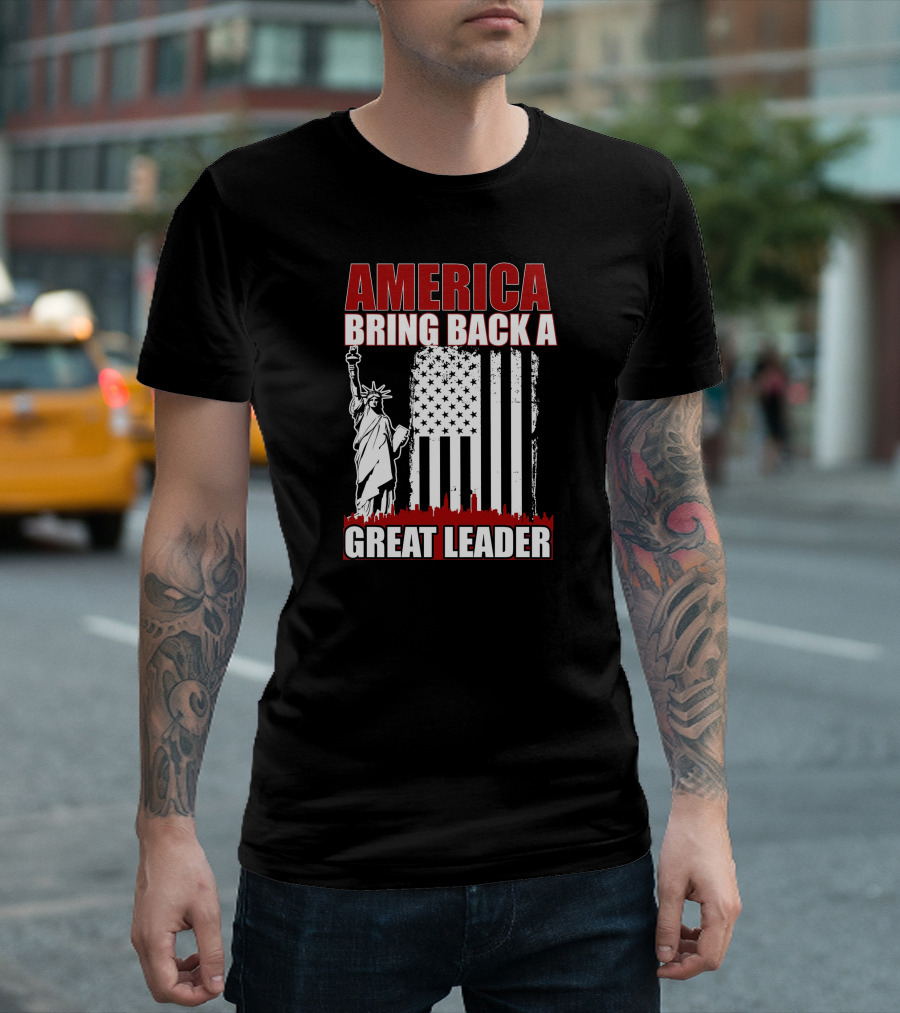 America Bring Back a Great Leader Statue of Liberty and Flag T-Shirt