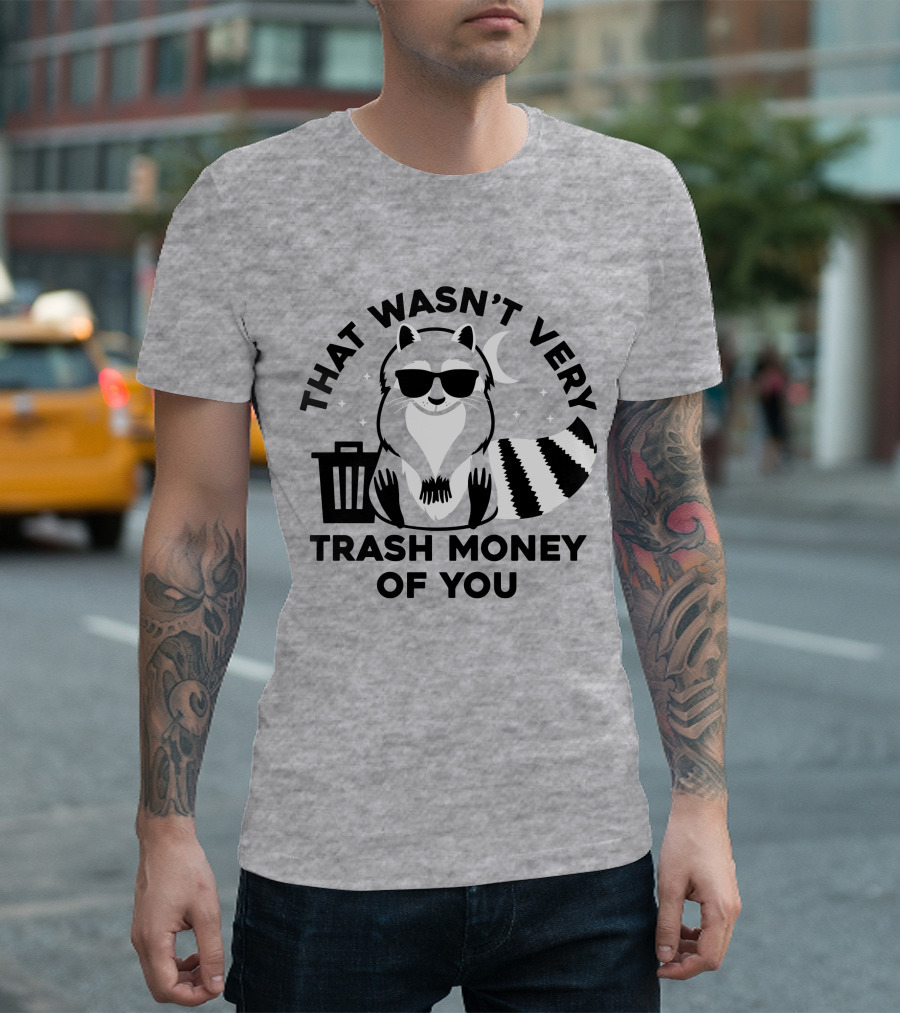 THAT WASN'T VERY TRASH MONEY OF YOU COOL RACCOON WITH SUNGLASSES BY TRASHCAN UNDER MOON AND STARS T-Shirt