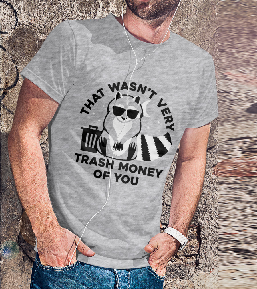 THAT WASN'T VERY TRASH MONEY OF YOU COOL RACCOON WITH SUNGLASSES BY TRASHCAN UNDER MOON AND STARS T-Shirt