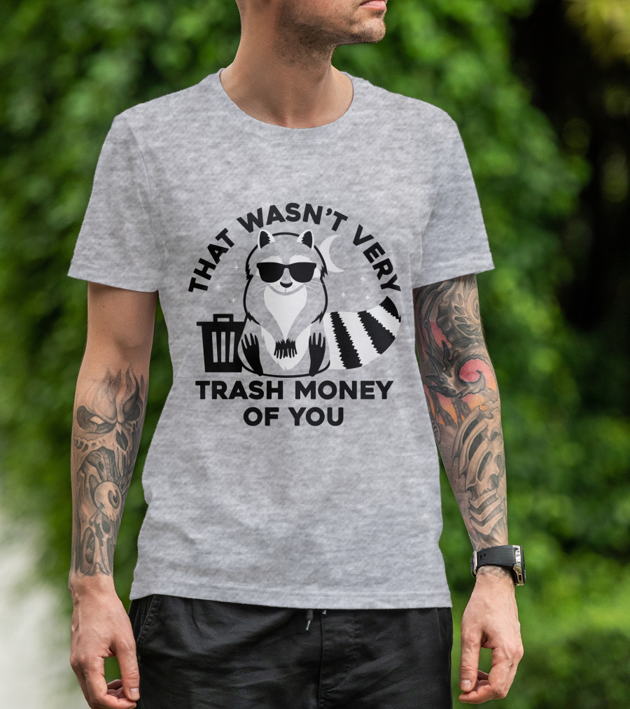 THAT WASN'T VERY TRASH MONEY OF YOU COOL RACCOON WITH SUNGLASSES BY TRASHCAN UNDER MOON AND STARS T-Shirt