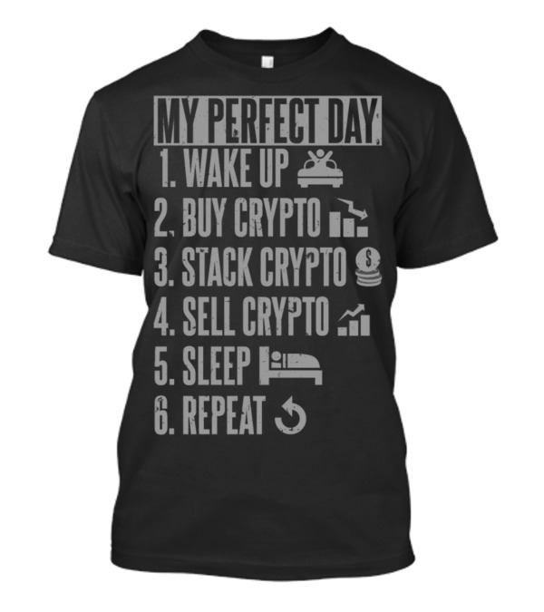 My Perfect Day: Wake Up Buy Crypto Stack Crypto Sell Crypto Sleep Repeat T-Shirt