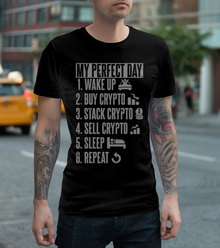My Perfect Day: Wake Up Buy Crypto Stack Crypto Sell Crypto Sleep Repeat T-Shirt