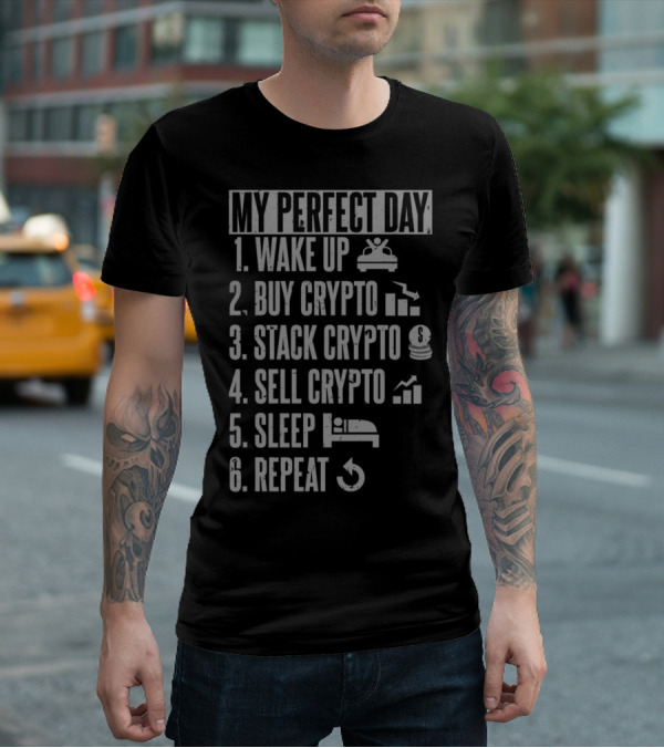 My Perfect Day: Wake Up Buy Crypto Stack Crypto Sell Crypto Sleep Repeat T-Shirt