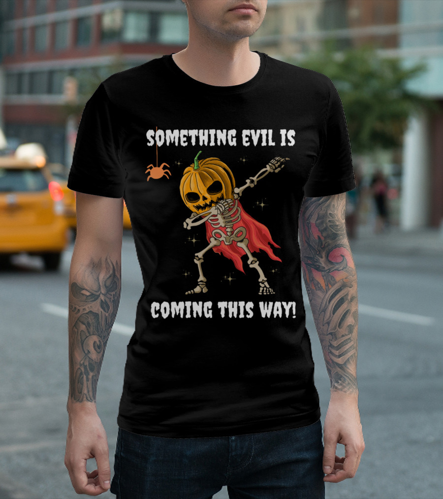 SOMETHING EVIL IS COMING THIS WAY DABBING PUMPKIN SKELETON HALLOWEEN T-Shirt