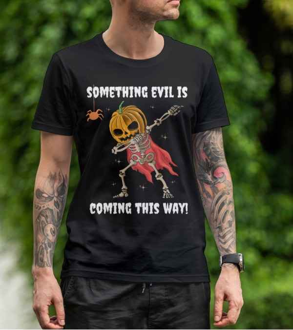 SOMETHING EVIL IS COMING THIS WAY DABBING PUMPKIN SKELETON HALLOWEEN T-Shirt