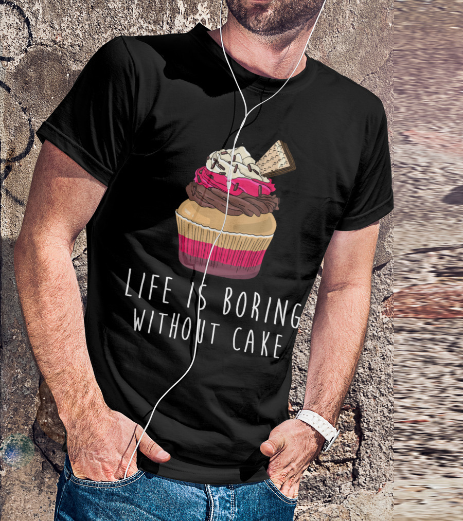 Life Is Boring Without Cake Cupcake Baking Love Cake Baker T-Shirt