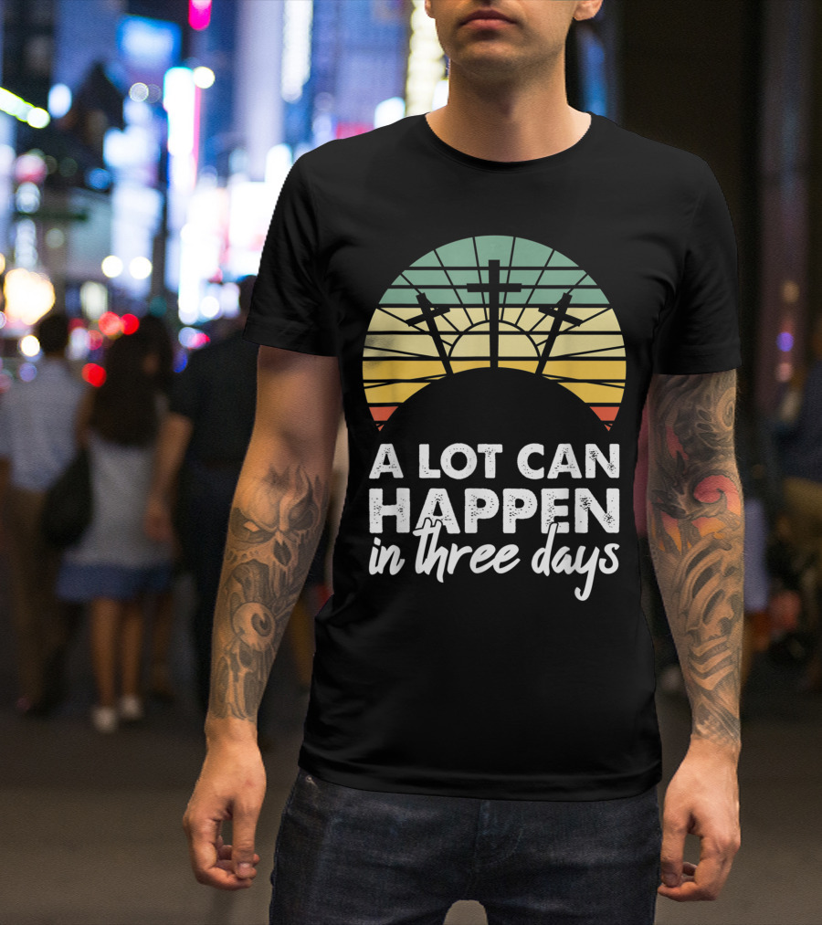 A Lot Can Happen In Three Days Easter Resurrection Day Crosses Sunset Stained Glass T-Shirt