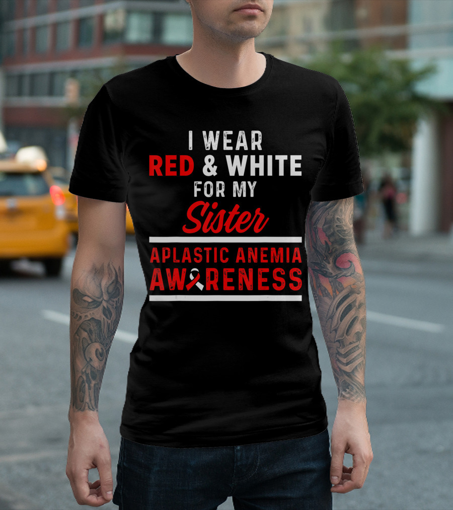 I Wear Red And White For My Sister Aplastic Anemia Awareness T-Shirt