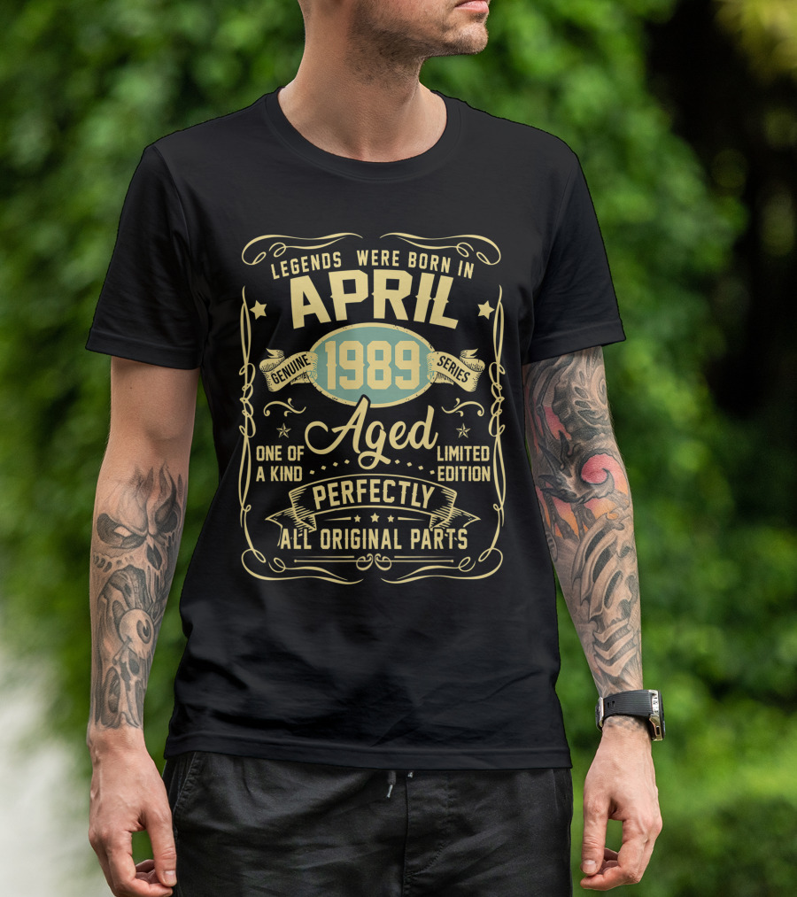 Legends Were Born In April 1989 Genuine Series Aged One Of A Kind Perfectly All Original Parts T-Shirt